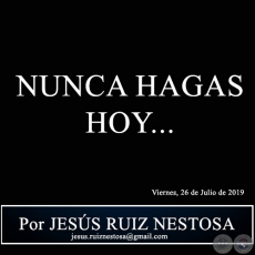 NUNCA HAGAS HOY... - Por JESS RUIZ NESTOSA - Viernes, 26 de Julio de 2019